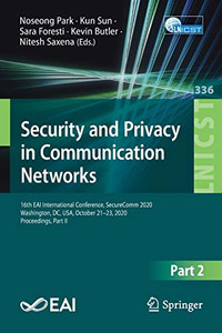 Security And Privacy In Communication Networks: 16Th Eai International Conference, Securecomm 2020, Washington, Dc, Usa, October 21-23, 2020, ... And Telecommunications Engineering, 336) Security And Privacy In Communication Networks: 16Th Eai International Conference, Securecomm 2020, Washington, Dc, Usa, October 21-23, 2020, ... And Telecommunications Engineering, 336)