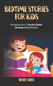 Bedtime Stories For Kids: Short Bedtime Stories To Help Your Children Fall Asleep Achieving Relaxation.