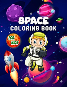 Space Coloring Book For Kids: Perfect Space Activity Book For Kids, Boys And Girls, Great Space Gifts For Children And Toddlers Who Love To Dive Into The Magical Space And Enjoy With Friends Space Coloring Book For Kids: Perfect Space Activity Book For Kids, Boys And Girls, Great Space Gifts For Children And Toddlers Who Love To Dive Into The Magical Space And Enjoy With Friends