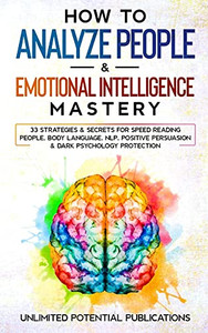 How To Analyze People & Emotional Intelligence Mastery: 33 Strategies & Secrets For Speed Reading People, Body Language, Nlp, Positive Persuasion & Dark Psychology Protection - 9781970182484