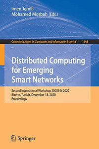 Distributed Computing For Emerging Smart Networks: Second International Workshop, Dices-N 2020, Bizerte, Tunisia, December 18, 2020, Proceedings ... In Computer And Information Science, 1348) Distributed Computing For Emerging Smart Networks: Second International Workshop, Dices-N 2020, Bizerte, Tunisia, December 18, 2020, Proceedings ... In Computer And Information Science, 1348)