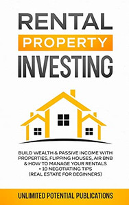 Rental Property Investing: Build Wealth & Passive Income With Properties, Flipping Houses, Air Bnb & How To Manage Your Rentals + 10 Negotiation Tips (Real Estate For Beginners) - 9781970182477