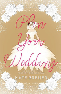 Plan Your Wedding: 100 Tips For the Perfect Wedding Day
