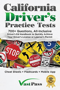 California Driver'S Practice Tests: 700+ Questions, All-Inclusive Driver'S Ed Handbook To Quickly Achieve Your Driver'S License Or Learner'S Permit (Cheat Sheets + Digital Flashcards + Mobile App)