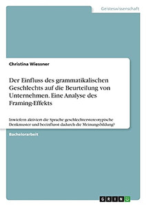 Der Einfluss Des Grammatikalischen Geschlechts Auf Die Beurteilung Von Unternehmen. Eine Analyse Des Framing-Effekts: Inwiefern Aktiviert Die Sprache ... Dadurch Die Meinungsbildung? (German Edition)