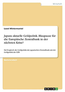 Japans Aktuelle Geldpolitik. Blaupause Fã¼R Die Europã¤Ische Zentralbank In Der Nã¤Chsten Krise?: Ein Vergleich Der Geldpolitik Der Japanischen Zentralbank Mit Der Geldpolitik Der Ezb (German Edition)
