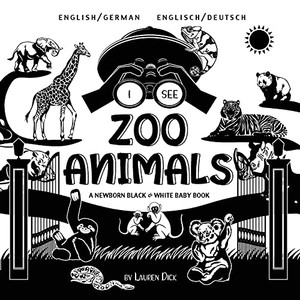 I See Zoo Animals: Bilingual (English / German) (Englisch / Deutsch) A Newborn Black & White Baby Book (High-Contrast Design & Patterns) (Panda, ... Turtle, Penguin, Polar Bear, And More!) - 9781774763360