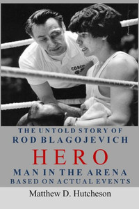 Hero - Man in the Arena: The Untold Story of Rod Blagojevich