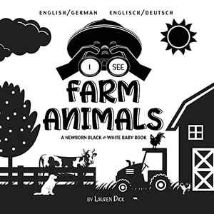 I See Farm Animals: Bilingual (English / German) (Englisch / Deutsch) A Newborn Black & White Baby Book (High-Contrast Design & Patterns) (Cow, Horse, ... Early Readers: Children'S Learning Books) - 9781774763285