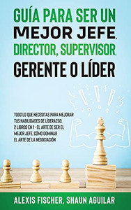 Guã­A Para Ser Un Mejor Jefe, Director, Supervisor, Gerente O Lã­Der: Todo Lo Que Necesitas Para Mejorar Tus Habilidades De Lã­Derazgo. 2 Libros En 1 - ... El Arte De La Negociaciã³N (Spanish Edition) - 9781646944989