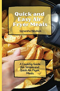 Quick And Easy Air Fryer Meals: A Cooking Guide For Simple And Quick Air Fryer Meals - 9781803172675