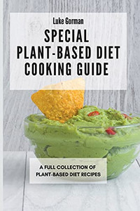 Special Plant-Based Diet Cooking Guide: A Full Collection Of Plant-Based Diet Recipes - 9781802772869