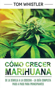 CÃ³mo crecer marihuana: De la semilla a la cosecha - La guÃ­a completa paso a paso para principiantes