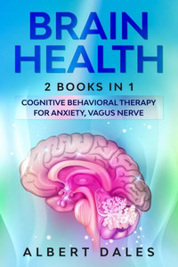 Brain Health: 2 BOOKS IN 1: Cognitive Behavioral Therapy for Anxiety, Vagus Nerve