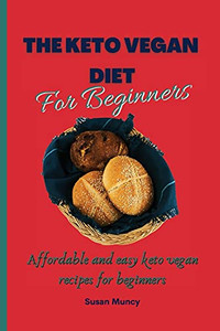 The Keto Vegan Diet For Beginners: Affordable And Easy Keto Vegan Recipes For Beginners - 9781803171890