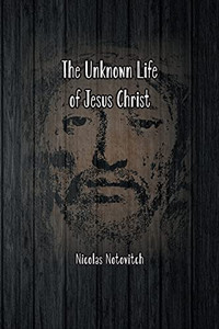 The Unknown Life Of Jesus Christ: The Original Text Of Nicolas Notovitch'S 1887 Discovery - 9781774816059 The Unknown Life Of Jesus Christ: The Original Text Of Nicolas Notovitch'S 1887 Discovery - 9781774816059