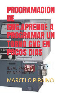 Programacion de Cnc.Aprende a Programar Un Torno Cnc En Pocos Dias: Ideal Para Principiantes.