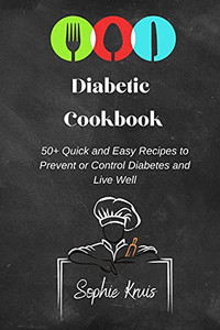 Diabetic Cookbook: 50+ Quick And Easy Recipes To Prevent Or Control Diabetes And Live Well - 9781803117928