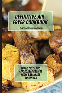 Definitive Air Fryer Cookbook: Super Tasty And Affordable Recipes From Breakfast To Dinner - 9781803172712 Definitive Air Fryer Cookbook: Super Tasty And Affordable Recipes From Breakfast To Dinner - 9781803172712