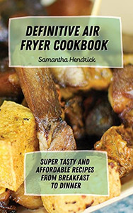 Definitive Air Fryer Cookbook: Super Tasty And Affordable Recipes From Breakfast To Dinner - 9781803172729 Definitive Air Fryer Cookbook: Super Tasty And Affordable Recipes From Breakfast To Dinner - 9781803172729