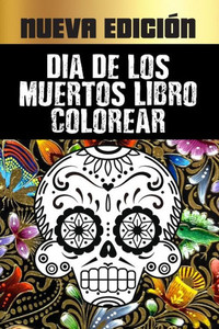 Dia De Los Muertos Libro Colorear: Dia De Los Muertos Libro De Colorear Para Adultos