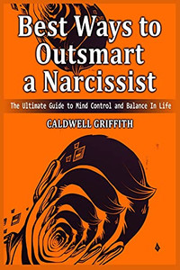 Best Ways To Outsmart A Narcissist: The Ultimate Guide To Mind Control And Balance In Life. - 9781801780360