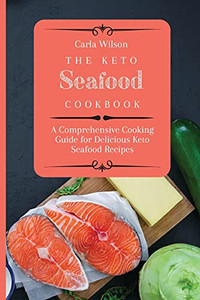 The Keto Seafood Cookbook: A Comprehensive Cooking Guide For Delicious Keto Seafood Recipes - 9781803177151