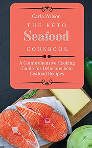 The Keto Seafood Cookbook: A Comprehensive Cooking Guide For Delicious Keto Seafood Recipes - 9781803177168