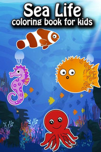 Sea Life Coloring Book For Kids: Ocean Animals Sea Creatures Fish For Toddlers, Kid, Baby, Early Learning, PreSchool, ... Easy For Boys Girls Kids Age