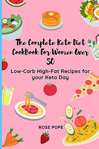 The Complete Keto Diet Cookbook For Women Over 50: Low-Carb High-Fat Recipes For Your Keto Day - 9781802771763