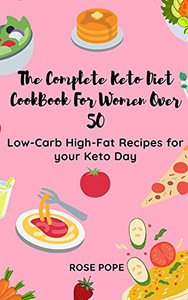 The Complete Keto Diet Cookbook For Women Over 50: Low-Carb High-Fat Recipes For Your Keto Day - 9781802771794