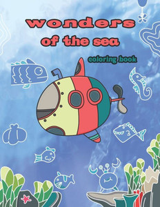 wonders of the sea coloring book: An kids Coloring Book Featuring Relaxing Ocean Scenes, Tropical Fish and Beautiful Sea Creatures