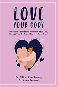Love Your Body: Unlock The Secrets To Reinvent Your Life, Change Your Body, And Improve Your Mind - 9781802868180