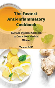 The Fastest Anti-Inflammatory Cookbook: Easy And Delicious Cookbook To Create Your Meals In Minutes - 9781801908542
