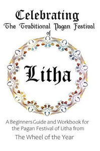 Celebrating the Traditional Pagan Festival of Litha: A Beginners Guide and Workbook for the Pagan Festival of Litha from the Wheel from the Year