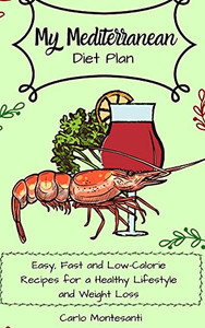 My Mediterranean Diet Plan: Easy, Fast And Low-Calorie Recipes For A Healthy Lifestyle And Weight Loss - 9781802772937