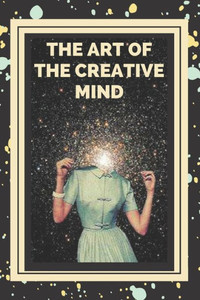 The Art of the Creative Mind: Keys to activate creative thinking and get better skills!