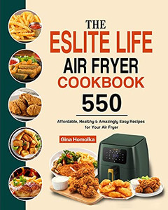 The Eslite Life Air Fryer Cookbook: 550 Affordable, Healthy & Amazingly Easy Recipes For Your Air Fryer - 9781803192987