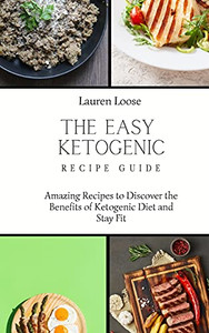 The Easy Ketogenic Recipe Guide: Amazing Recipes To Discover The Benefits Of Ketogenic Diet And Stay Fit - 9781803422725