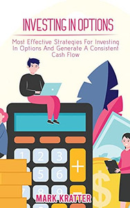 Investing In Options: Most Effective Strategies For Investing In Options And Generate A Consistent Cash Flow - 9781802679038