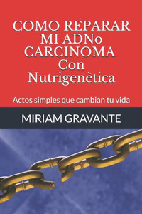 COMO REPARAR MI ADNoCARCINOMA Con NutrigenÃ¨tica: Actos simples que cambian tu vida