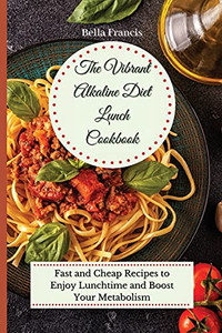 The Vibrant Alkaline Diet Lunch Cookbook: Fast And Cheap Recipes To Enjoy Lunchtime And Boost Your Metabolism - 9781802695052