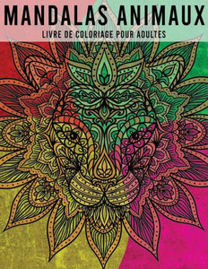 mandalas animaux, Livre de Coloriage pour Adultes: +50 Mandalas Animaux Ã  colorier Anti-Stress (lion, chevaux, oiseaux, Ã©lÃ©phants, chiens, chats, hibo