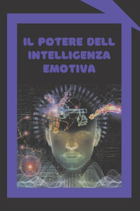 Il Potere Dell'intelligenza Emotiva: Definizioni, modelli e strategie per il potere dell'intelligenza emotiva
