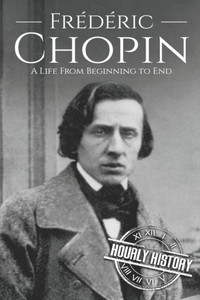 FrÃ©dÃ©ric Chopin: A Life from Beginning to End