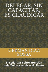 Delegar, Sin Capacitar, Es Claudicar: EnseÃ±anzas sobre atenciÃ³n telefÃ³nica y servicio al cliente