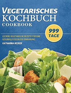 Vegetarisches Kochbuch: 999 Tage Leckere Vegetarische Rezepte Fã¼R Eine Gesunde, Fleischlose Ernã¤Hrung (German Edition) - 9781803671109 Vegetarisches Kochbuch: 999 Tage Leckere Vegetarische Rezepte Fã¼R Eine Gesunde, Fleischlose Ernã¤Hrung (German Edition) - 9781803671109