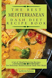 The Best Mediterranean Dash Diet Recipe Book: A Set Of Mouth-Watering Recipes For Delicious Mediterranean Dash Diet Meals - 9781801908139