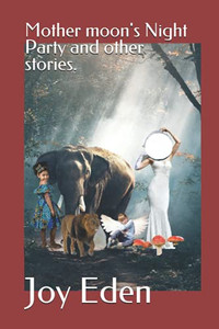Mother Moon's Night Party and other stories.: Joy Eden