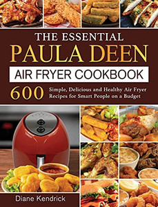 The Essential Paula Deen Air Fryer Cookbook: 600 Simple, Delicious And Healthy Air Fryer Recipes For Smart People On A Budget - 9781802448290 The Essential Paula Deen Air Fryer Cookbook: 600 Simple, Delicious And Healthy Air Fryer Recipes For Smart People On A Budget - 9781802448290